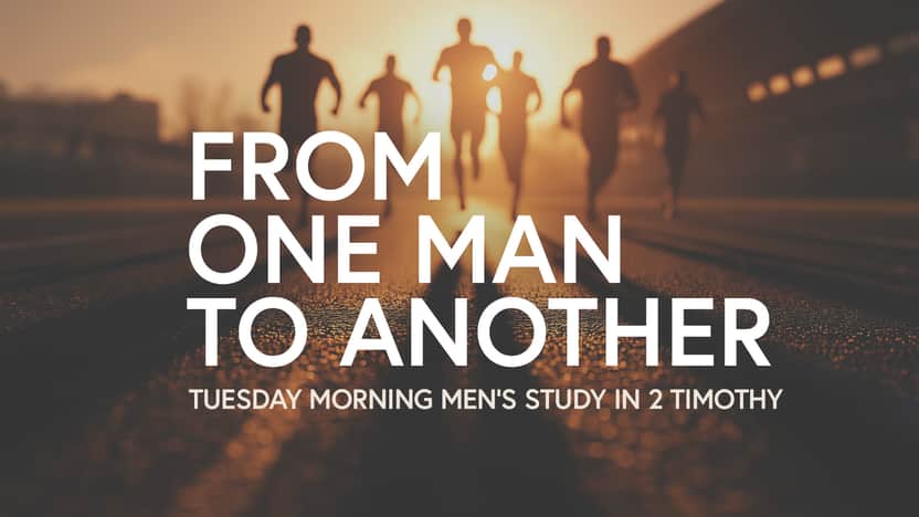 Tuesday Morning Men's Bible Study - “From One Man to Another”